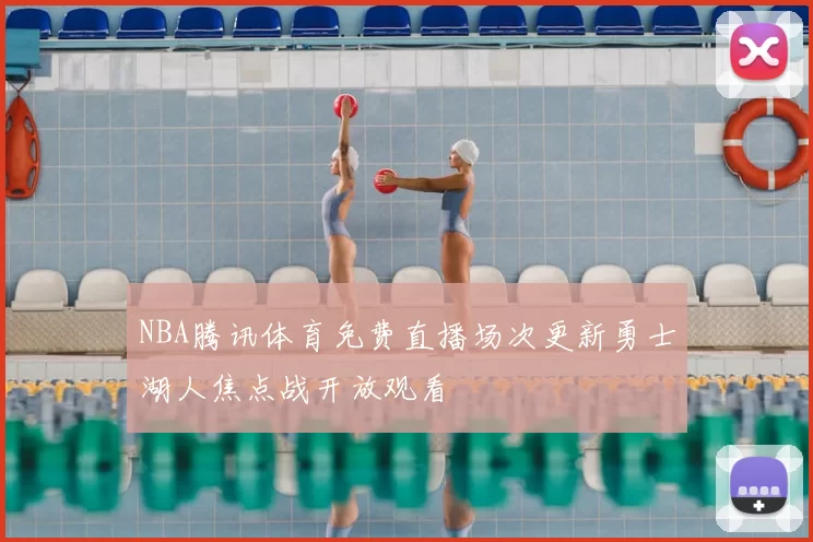 NBA腾讯体育免费直播场次更新勇士湖人焦点战开放观看