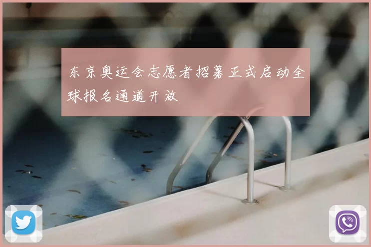 东京奥运会志愿者招募正式启动全球报名通道开放