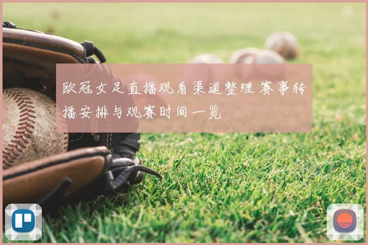 欧冠女足直播观看渠道整理 赛事转播安排与观赛时间一览