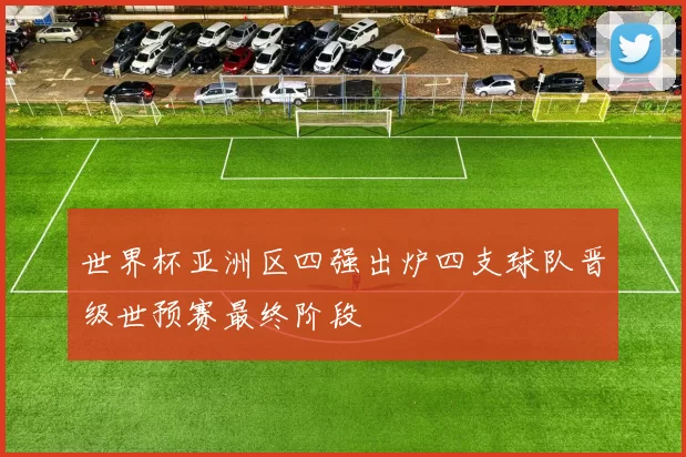 世界杯亚洲区四强出炉四支球队晋级世预赛最终阶段