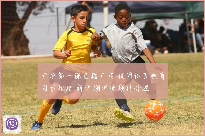 开学第一课直播开启 校园体育教育同步推进 新学期训练期待升温