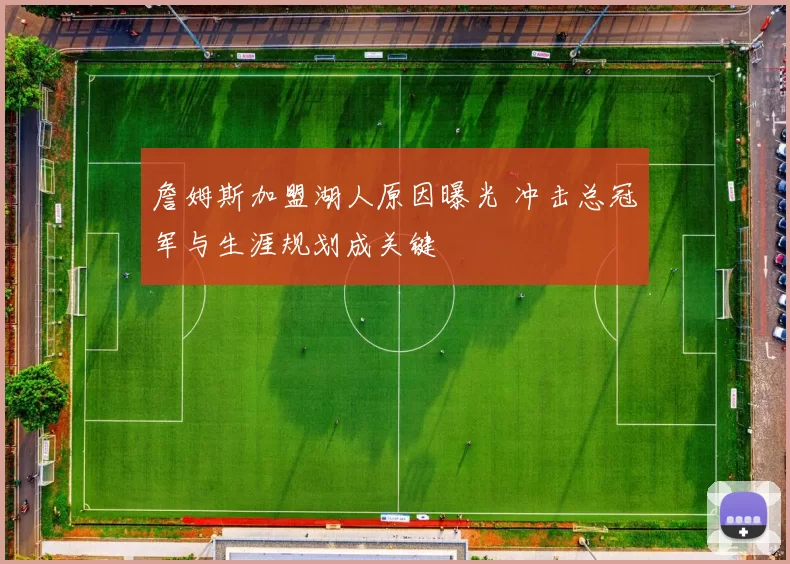 詹姆斯加盟湖人原因曝光 冲击总冠军与生涯规划成关键