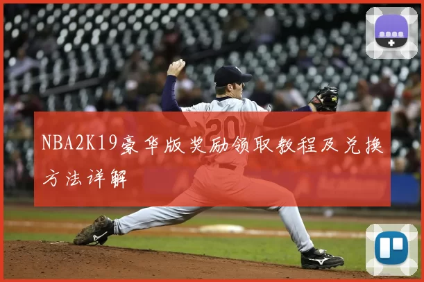 NBA2K19豪华版奖励领取教程及兑换方法详解