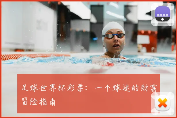 足球世界杯彩票:一个球迷的财富冒险指南