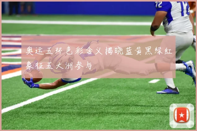 奥运五环色彩含义揭晓蓝黄黑绿红象征五大洲参与