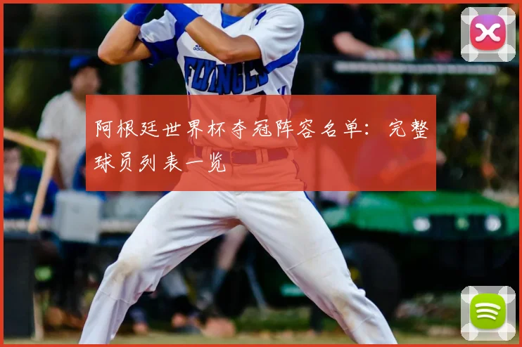 阿根廷世界杯夺冠阵容名单:完整球员列表一览